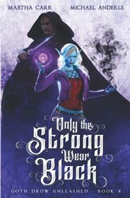 Only the Strong Wear Black (Goth Drow Unleashed)