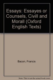 Essays: Essayes or Counsels, Civill and Morall (Oxford English Texts)