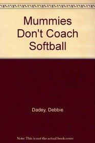 Mummies Don't Coach Softball