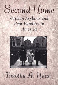 Second Home : Orphan Asylums and Poor Families in America