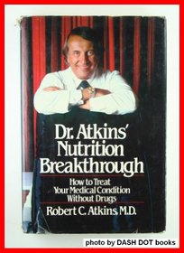 Dr. Atkins' Nutrition Breakthrough: How to Treat Your Medical Condition Without Drugs