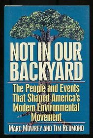 Not in Our Backyard: The People and Events That Shaped America's Modern Environment Movement