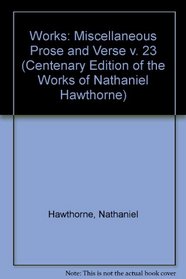 CENTENARY ED WORKS NATHANIEL HAWTHORNE: MISCELLANEOUS PROSE AND VERSE (Centenary Edition of the Works of Nathaniel Hawthorne)
