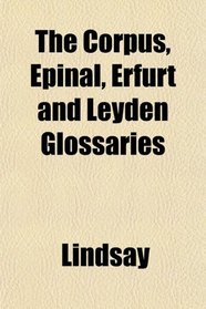 The Corpus, pinal, Erfurt and Leyden Glossaries