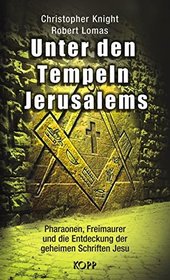 Unter den Tempeln Jerusalems: Pharaonen, Freimaurer und die Entdeckung der geheimen Schriften Jesu