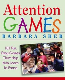 Attention Games : 101 Fun, Easy Games That Help Kids Learn To Focus