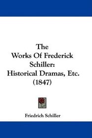 The Works Of Frederick Schiller: Historical Dramas, Etc. (1847)