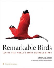 Remarkable Birds: 100 of the World's Most Notable Birds