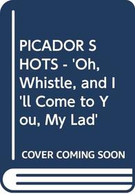 PICADOR SHOTS - 'Oh, Whistle, and I'll Come to You, My Lad'