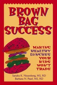 Brown Bag Success : Making Healthy Lunches Your Kids Won't Trade