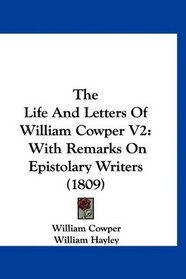 The Life And Letters Of William Cowper V2: With Remarks On Epistolary Writers (1809)