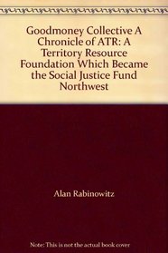 Goodmoney Collective. A Chronicle of ATR: A Territory Resource Foundation which became the Social Justice Fund Northwest