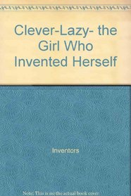 Clever-Lazy, the girl who invented herself (An Argo book)