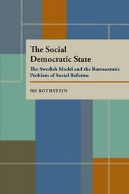 The Social Democratic State: Swedish Model And The Bureaucratic Problem (Pitt Series in Policy and Institutional Studies)