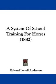 A System Of School Training For Horses (1882)
