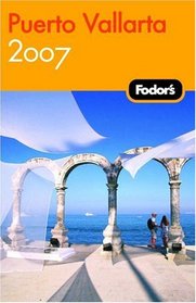 Fodor's Puerto Vallarta 2007: With Excursions to Guadalajara, San Blas, and Inland Mountain Towns (Fodor's Gold Guides)