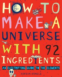 How to Make a Universe With 92 Ingredients (An Electrifying Guide To The Elements)