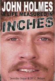 John Holmes: A Life Measured In Inches (Second Edition)