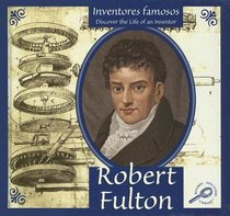 Robert Fulton (Inventores Famosos/Discover the Life of An Inventor) (Spanish Edition)