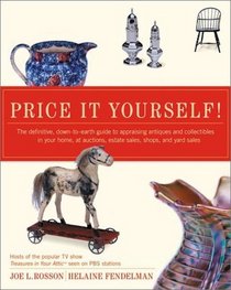 Price It Yourself! : The definitive, down-to-earth guide to appraising antiques and collectibles in your home, at auctions, estate sales, shops, and yard sales