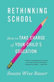 Rethinking School: How to Take Charge of Your Child's Education