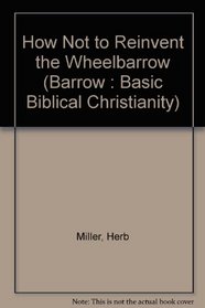 How Not to Reinvent the Wheel (Barrow : Basic Biblical Christianity)