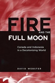 Fire and the Full Moon: Canada and Indonesia in a Decolonizing World