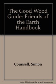 The Good Wood Guide: Friends of the Earth Handbook