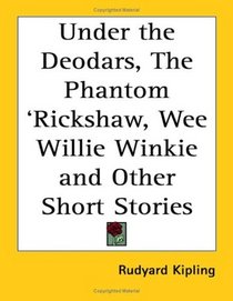 Under The Deodars, The Phantom 'rickshaw, Wee Willie Winkie And Other Short Stories