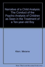 Narrative of a Child Analysis: The Conduct of the Psycho-Analysis of Children As Seen in the Treatment of a Ten-Year Old Boy