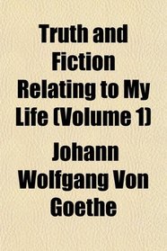 Truth and Fiction Relating to My Life (Volume 1)