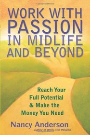 Work with Passion in Midlife and Beyond: Reach Your Full Potential and Make the Money You Need