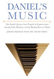 Daniel's Music: One Family's Journey from Tragedy to Empowerment through Faith, Medicine, and the Healing Power of Music