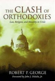 Clash Of Orthodoxies : Law, Religion and Morality In Crisis