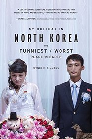 My Holiday in North Korea: The Funniest/Worst Place on Earth