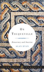 On Tocqueville: Democracy and America (Liveright Classics)