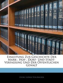 Einleitung Zur Geschichte Der Mark-, Hof-, Dorf- Und Stadt- Verfassung Und Der ffentlichen Gewalt (German Edition)