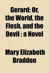 Gerard; Or, the World, the Flesh, and the Devil: a Novel
