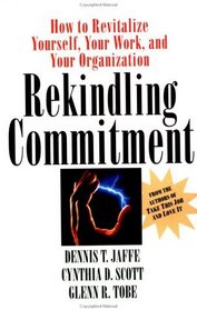 Rekindling Commitment: How to Revitalize Yourself, Your Work, and Your Organization (Jossey Bass Business and Management Series)