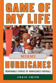 Game of My Life Miami Hurricanes: Memorable Stories of Hurricanes Football