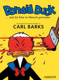 Donald Duck ....und die Ente ist Mensch geworden - Das zeichnerische und poetische Werk von Carl Barks