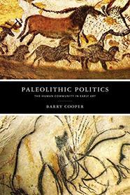 Paleolithic Politics: The Human Community in Early Art (The Beginning and the Beyond of Politics)