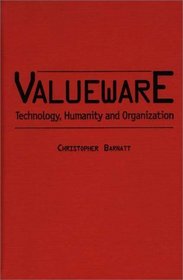 Valueware : Technology, Humanity and Organization (Praeger Studies on the 21st Century)