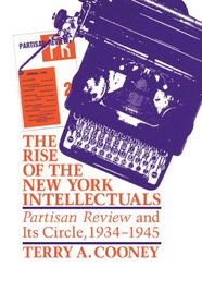 The Rise of the New York Intellectuals : Partisan Review and it's Circle, 1934-1945 (Wisc Hist Amer Thought  Cult)