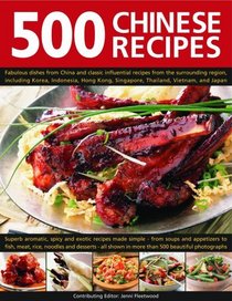 500 Chinese Recipes: Fabulous Dishes From China And Classic Influential Recipes From The Surrounding Region, Including Korea, Malaysia, Hong Kong, Singapore, Thailand, Vietnam, And Japan (500...)