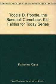 Toodle D. Poodle, the Baseball Comeback Kid: Fables for Today Series