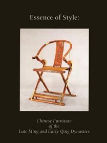 Essence of Style:: Chinese Furniture of the Late Ming and Early Qing Dynasty