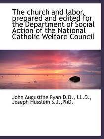 The church and labor, prepared and edited for the Department of Social Action of the National Cathol