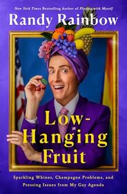 Low-Hanging Fruit: Sparkling Whines, Champagne Problems, and Pressing Issues from My Gay Agenda