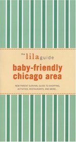 The lilaguide: Baby-Friendly Chicago: New Parent Survival Guide to Shopping, Activities, Restaurants, and more? (Lilaguide: Baby-Friendly Chicago)